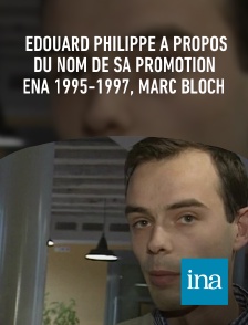 INA - Edouard Philippe à propos du nom de sa promotion ENA 1995-1997, Marc Bloch