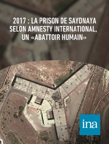 INA - 2017 : la prison de Saydnaya selon Amnesty International, un «abattoir humain»