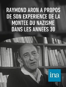 INA - Raymond Aron à propos de son expérience de la montée du nazisme dans les années 30