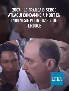 INA - 2007 : le Français Serge Atlaoui condamné à mort en Indonésie pour trafic de drogue