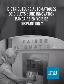 INA - Distributeurs automatiques de billets : une innovation bancaire en voie de disparition ?