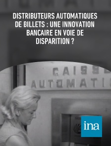 INA - Distributeurs automatiques de billets : une innovation bancaire en voie de disparition ?