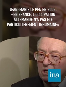 INA - Jean-Marie Le Pen en 2005 : «En France, l'occupation allemande n'a pas été particulièrement inhumaine»