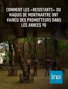 INA - Comment les «résistants» du maquis de Montmartre ont vaincu des promotteurs dans les années 90