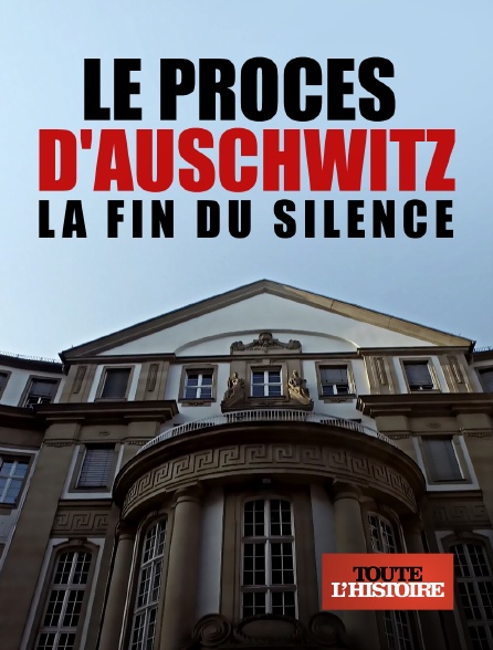 Toute l'Histoire - Le procès d'Auschwitz, la fin du silence