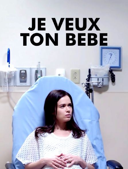 Je veux ton bébé...