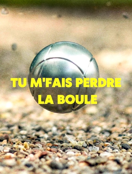 Tu m'fais perdre la boule