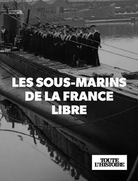 Toute l'Histoire - Les sous-marins de la France libre