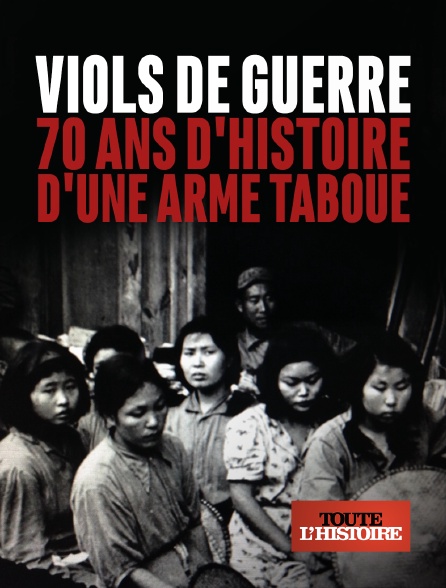 Toute l'Histoire - Viols de guerre, 70 ans d'histoire d'une arme taboue