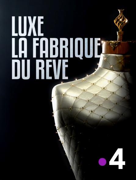 France 4 - Luxe, la fabrique du rêve - 26/09/2024 à 21h00