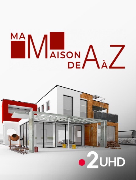 France 2 UHD - Ma maison de A à Z