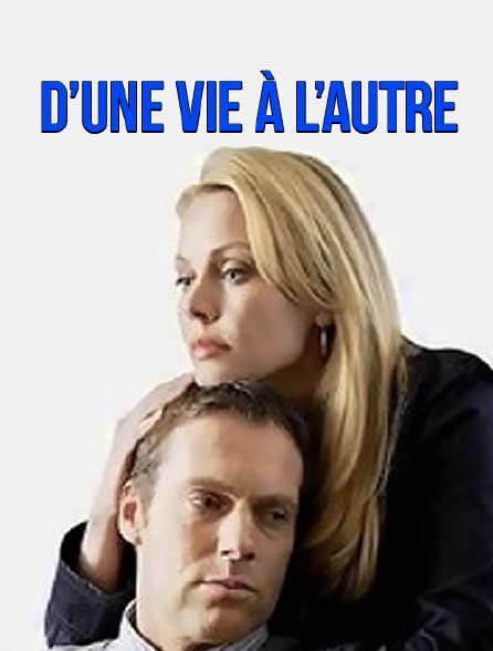 D'une vie à l'autre