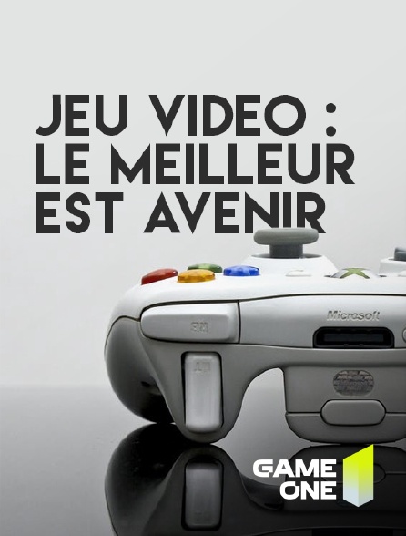 Game One - Jeu vidéo : le meilleur est avenir