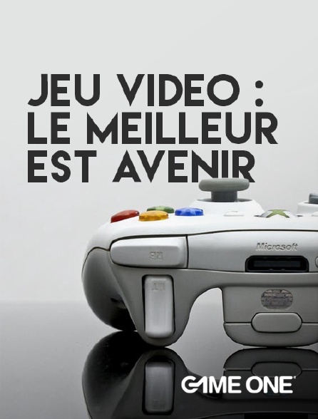 Game One - Jeu vidéo : le meilleur est avenir