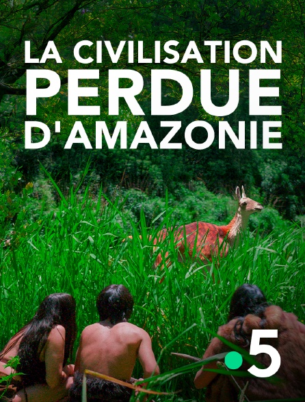 France 5 - La civilisation perdue d'Amazonie