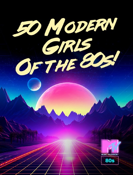 MTV 80' - 50 Modern Girls Of the 80s! - 20/09/2024 à 10h00