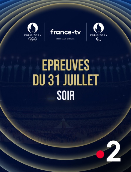 France 2 - Paris 2024 - Epreuves du 31 juillet : Session du soir - 31/07/2024 à 20h29