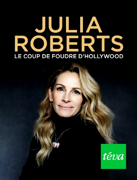 Téva - Julia Roberts : le coup de foudre d'Hollywood