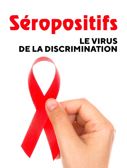 Séropositifs, le virus de la discrimination