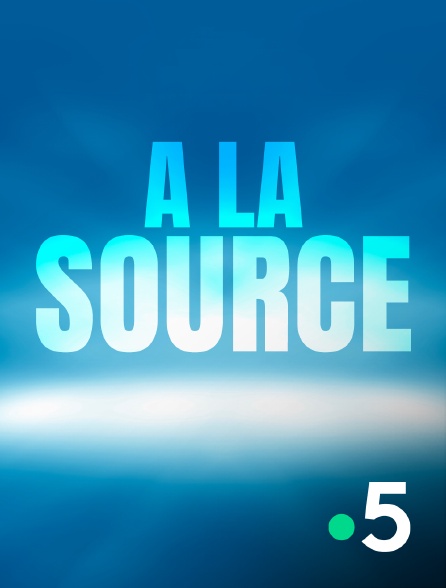 France 5 - A la source - 16/09/2024 à 21h05