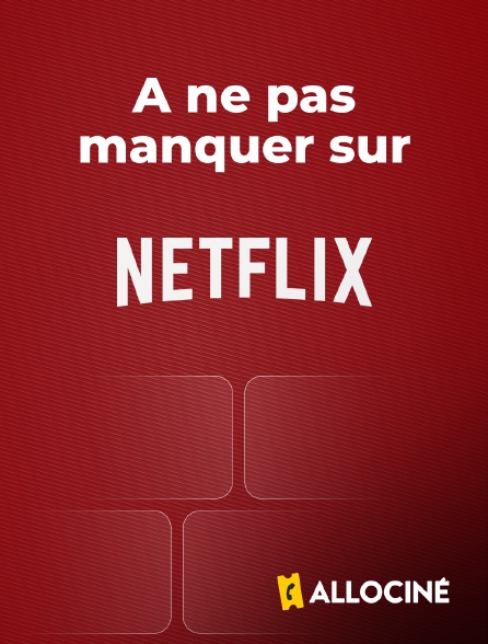 AlloCiné - A ne pas manquer sur Netflix