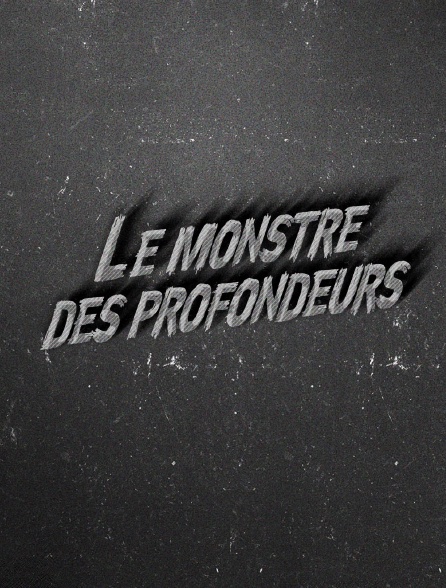 Le monstre des profondeurs