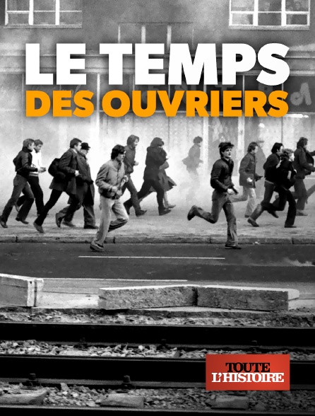 Toute l'Histoire - Le temps des ouvriers