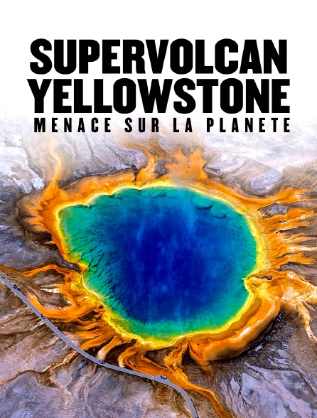 Supervolcan Yellowstone : menace sur la planète