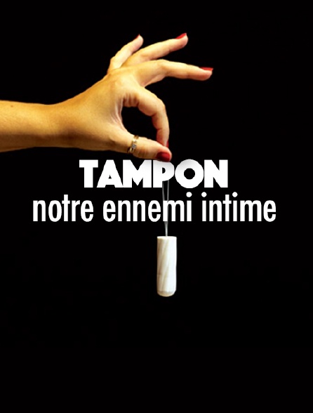 Tampon, notre ennemi intime