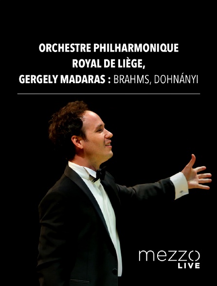 Mezzo Live HD - Orchestre Philharmonique Royal de Liège, Gergely Madaras : Brahms, Dohnányi