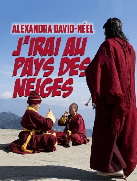 Alexandra David-Néel, j'irai au pays des neiges