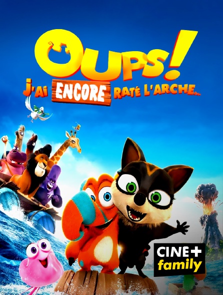 CINE+ Family - Oups ! J'ai encore raté l'arche...