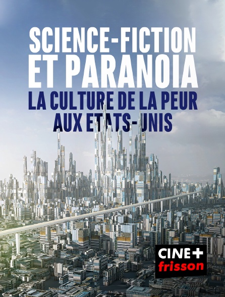 CINE+ Frisson - Science-fiction et paranoïa, la culture de la peur aux Etats-Unis