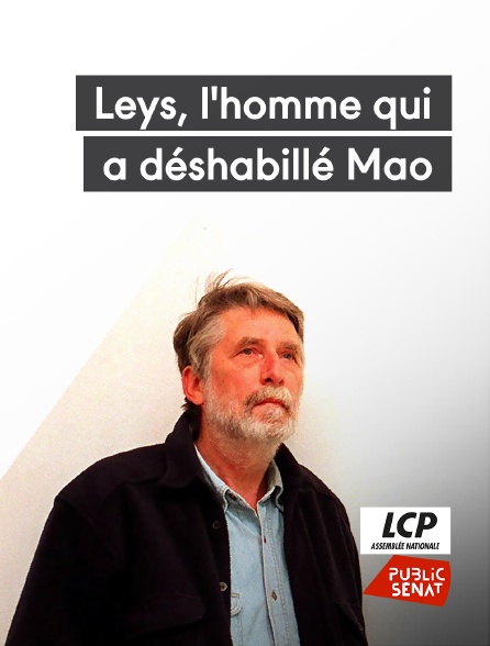 LCP Public Sénat - Leys, l'homme qui a déshabillé Mao