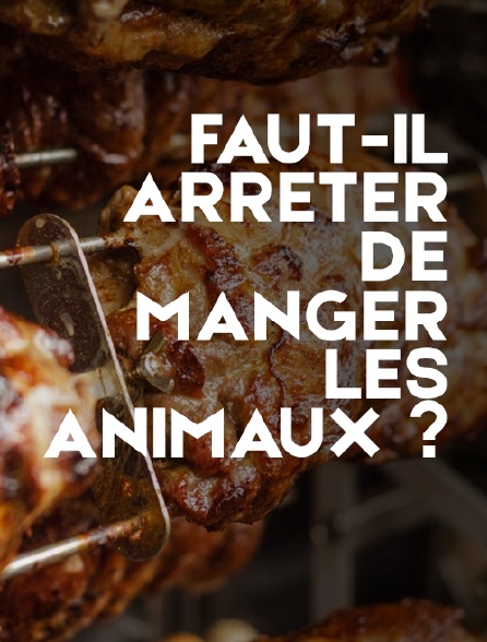 Faut-il arrêter de manger les animaux ?