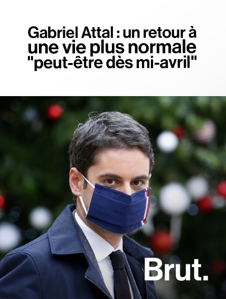 Brut - Gabriel Attal : un retour à une vie plus normale "peut-être dès la mi-avril"