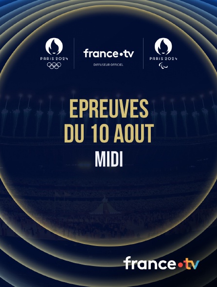 France.tv - Paris 2024 - Epreuves du 10 août : Session du midi