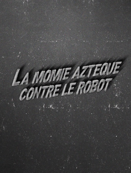 La momie aztèque contre le robot