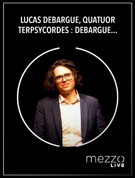 Mezzo Live HD - Lucas Debargue, Quatuor Terpsycordes : Debargue, Franck