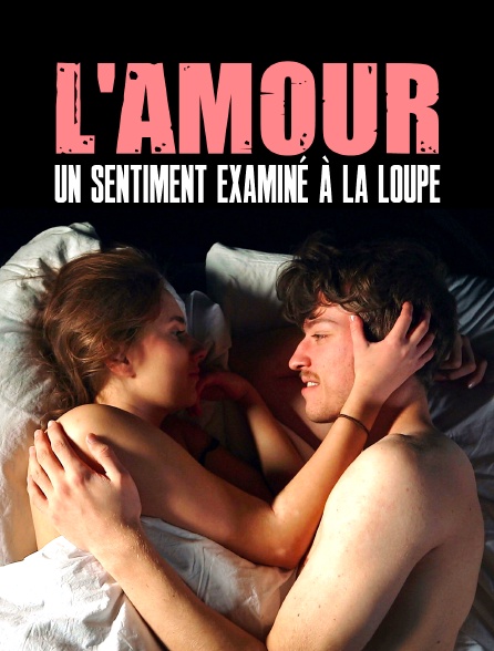 L'amour, un sentiment examiné à la loupe