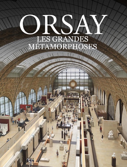 ORSAY : LES GRANDES METAMORPHOSES