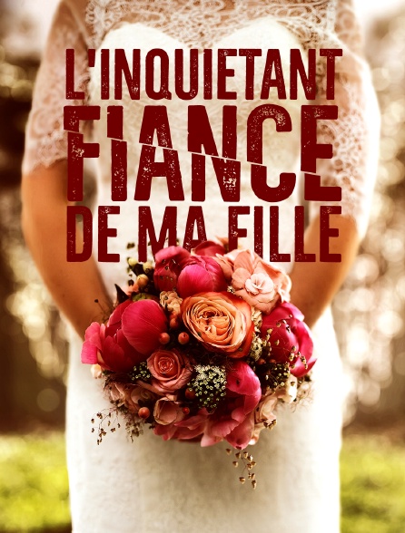 L'inquiétant fiancé de ma fille