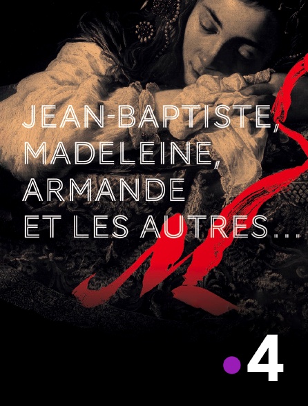 France 4 - Jean-Baptiste, Madeleine, Armande et les autres...