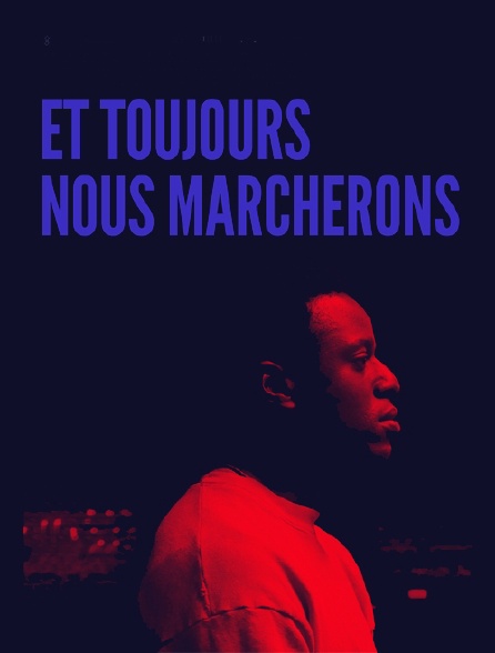 Et toujours nous marcherons