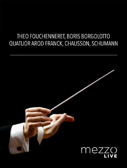 Mezzo Live HD - Théo Fouchenneret, Boris Borgolotto, Quatuor Arod : Franck, Chausson, Schumann