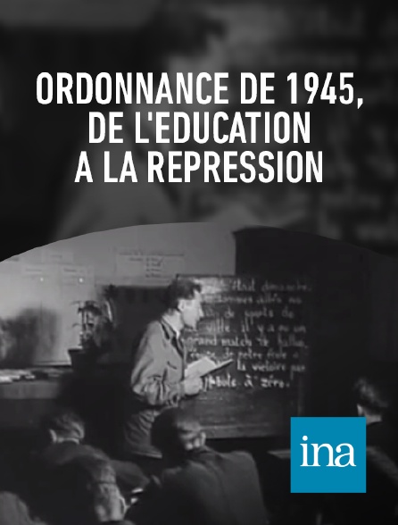 INA - Ordonnance de 1945, de l'éducation à la répression