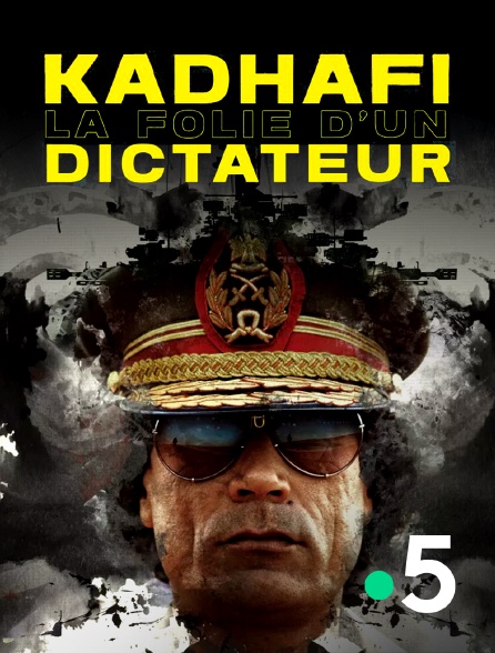 France 5 - Kadhafi, la folie d'un dictateur