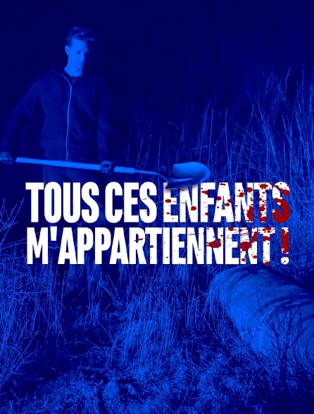 Tous ces enfants m'appartiennent !