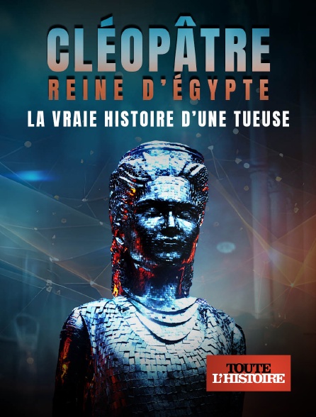 Toute l'Histoire - Cléopâtre reine d'Egypte : la vraie histoire d'une tueuse