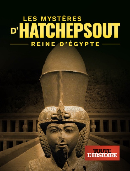 Toute l'Histoire - Les mysteres d'Hatchepsout, reine d'Egypte